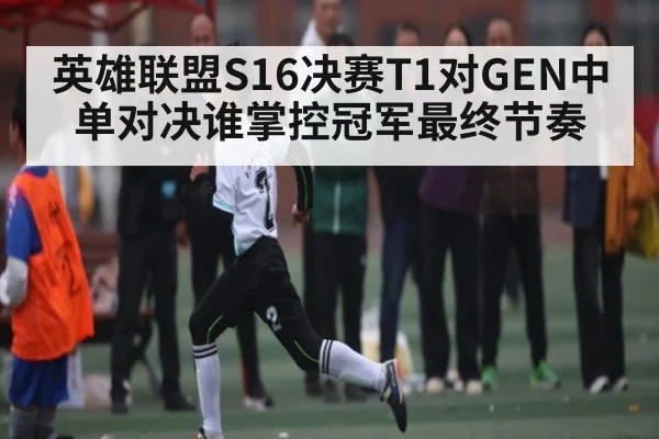 英雄联盟S16决赛T1对GEN中单对决谁掌控冠军最终节奏 | kaiyun